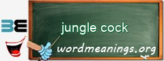 WordMeaning blackboard for jungle cock